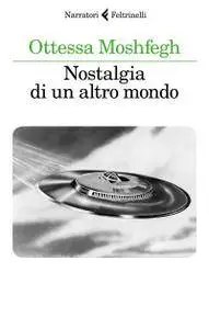 Ottessa Moshfegh - Nostalgia di un altro mondo