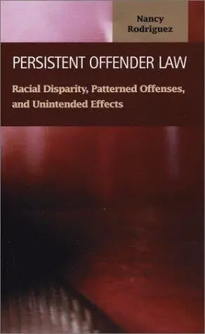 Persistent Offender Law: Racial Disparity, Patterned Offenses, and Unintended Effects (Criminal Justice (Lfb Scholarly Publishi