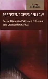 Persistent Offender Law: Racial Disparity, Patterned Offenses, and Unintended Effects (Criminal Justice (Lfb Scholarly Publishi