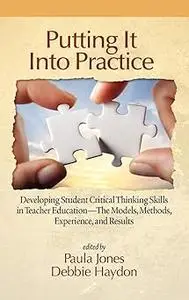 Putting It Into Practice: Developing Student Critical Thinking Skills in Teacher Education - The Models, Methods, Experi