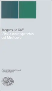 L'Italia nello specchio del Medioevo di Jacques Le Goff