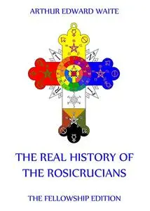 «The Real History of the Rosicrucians» by Arthur Edward Waite