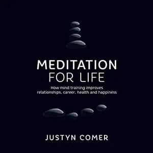 Meditation for Life: How Mind Training Improves Relationships, Career, Health and Happiness [Audiobook]