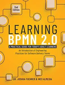 LEARNING BPMN 2.0 A Practical Guide for Today’s Adult Learners