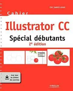 Cahier Illustrator CC: Spécial débutants (Cahiers) [Kindle Edition]