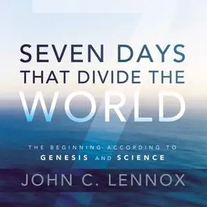 «Seven Days That Divide the World» by John C. Lennox