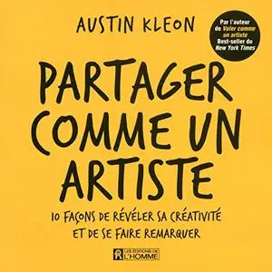 Austin Kleon, "Partager comme un artiste : 10 façons de révéler sa créativité et de se faire remarquer"