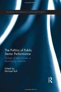 The Politics of Public Sector Performance: Pockets of Effectiveness in Developing Countries