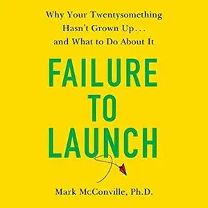 Failure to Launch: Why Your Twentysomething Hasn't Grown Up...and What to Do About It [Audiobook]