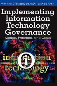 Implementing Information Technology Governance: Models, Practices and Cases