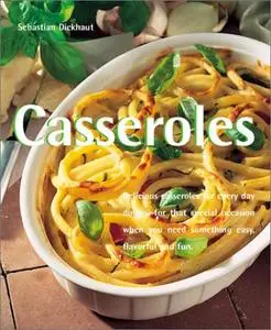 Casseroles: Delicious Casseroles for Every Day Dining-For That Special Occasion When You Need Something Easy (repost)