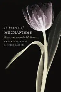 In Search of Mechanisms: Discoveries across the Life Sciences (repost)