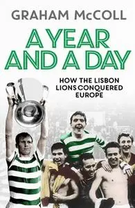 «A Year and a Day: How the Lisbon Lions Conquered Europe» by Graham McColl