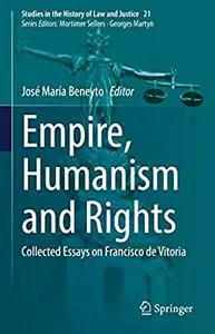 Empire, Humanism and Rights Collected Essays on Francisco de Vitoria