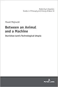 Between an Animal and a Machine: Stanisław Lem’s Technological Utopia