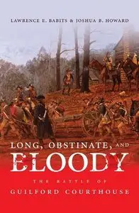 Long, Obstinate, and Bloody: The Battle of Guilford Courthouse