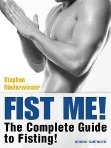 «Fist Me! The Complete Guide to Fisting» by Stephan Niederwieser