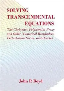 Solving Transcendental Equations: The Chebyshev Polynomial Proxy and Other Numerical Rootfinders, Perturbation Series, a