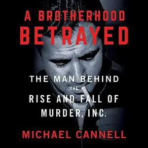 A Brotherhood Betrayed: The Man Behind the Rise and Fall of Murder, Inc. [Audiobook]