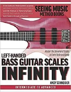 Left-Handed Bass Guitar Scales Infinity: Master the Universe of Scales In Every Style and Genre