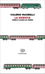 Valerio Magrelli - La vicevita. Treni e viaggi in treno