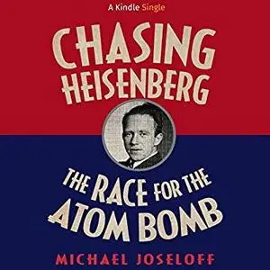 Chasing Heisenberg: The Race for the Atom Bomb [Audiobook]