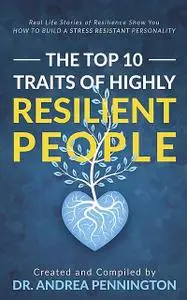 «The Top 10 Traits of Highly Resilient People» by Andrea Pennington, Berit Bosdal, Helga Birgisdottir