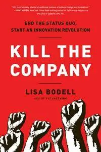 Kill the Company: End the Status Quo, Start an Innovation Revolution