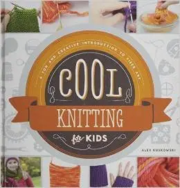 Cool Knitting for Kids: A Fun and Creative Introduction to Fiber Art (Cool Fiber Art) by Alex Kuskowski