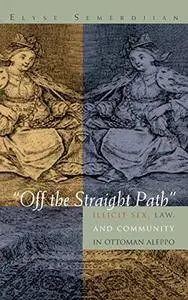 "Off the Straight Path": Illicit Sex, Law, and Community in Ottoman Aleppo