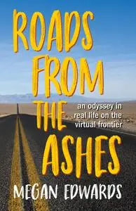 Roads From the Ashes: An Odyssey in Real Life on the Virtual Frontier, 2nd Edition