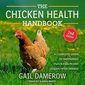 The Chicken Health Handbook (2nd Edition): A Complete Guide to Maximizing Flock Health and Dealing with Disease [Audiobook]