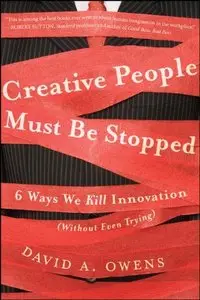 Creative People Must Be Stopped: 6 Ways We Kill Innovation