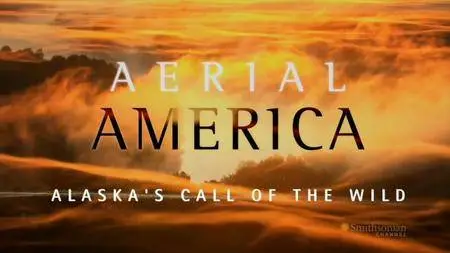 Smithsonian Channel - Aerial America: Alaska's Call of the Wild (2013)