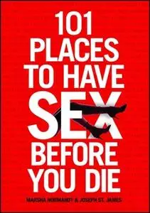 «101 Places to Have Sex Before You Die» by Marsha Normandy,Joseph St. James