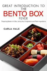 Great Introduction to The Bento Box Fever: Preparing Meals in A Box, Using Your Imagination and Fresh Ingredients