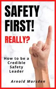 Safety First! Really?: How to be a Credible Safety Leader (Safety through Story)