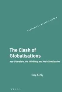 The Clash Of Globalisations: Neo-Liberalism, The Third Way And Anti-Globalisation