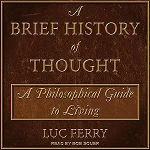 A Brief History of Thought: A Philosophical Guide to Living (Learning to Live, Book 1) [Audiobook] (Repost)