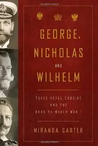 George, Nicholas and Wilhelm: Three Royal Cousins and the Road to World War I (repost)