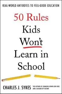 50 Rules Kids Won't Learn in School: Real-World Antidotes to Feel-Good Education