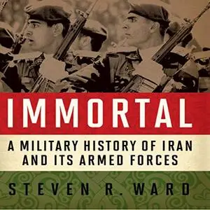 Immortal: A Military History of Iran and Its Armed Forces [Audiobook]