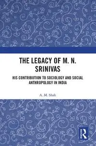 The Legacy of M. N. Srinivas: His Contribution to Sociology and Social Anthropology in India