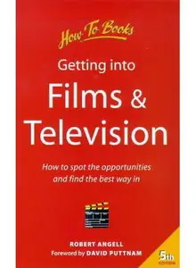 Getting into Films and Television: How to Spot the Opportunities and Find the Best Way in
