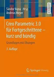 Creo Parametric 3.0 für Fortgeschrittene - kurz und bündig: Grundlagen mit Übungen (Repost)
