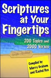«Scriptures at Your Fingertips: With Over 200 Topics and 2000 Verses» by Merry Graham,Rachel Bye