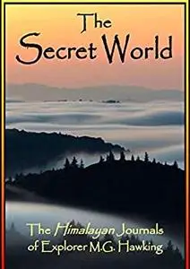 The Secret World, The Himalayan Journals of Explorer M.G. Hawking: Adventure Anthology