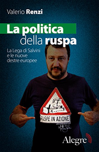 La politica della ruspa. La lega di Salvini e le nuove destre europee - Valerio Renzi