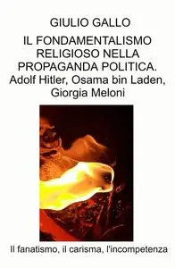 IL FONDAMENTALISMO RELIGIOSO NELLA PROPAGANDA POLITICA. Adolf Hitler, Osama bin Laden, Giorgia Meloni