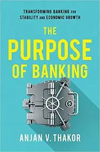 The Purpose of Banking: Transforming Banking for Stability and Economic Growth